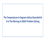 The Temperatures In Degrees Celsius Recorded At 6 In The Morning In GMAT Problem Solving